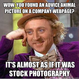 wow, you found an advice animal picture on a company webpage?  It's almost as if it was stock photography  Creepy Wonka