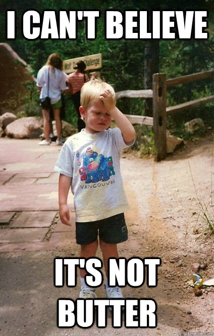 i can't believe it's not butter  Regretful Toddler