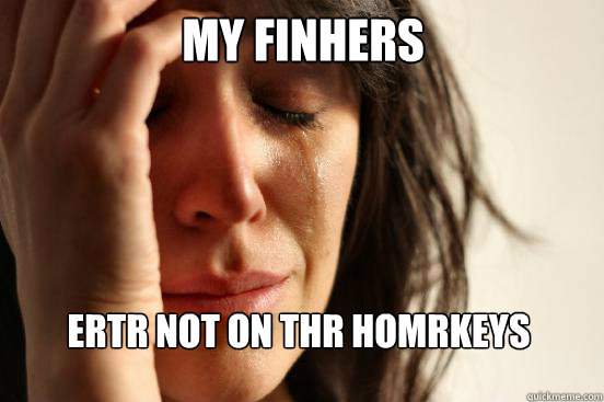My finhers ertr not on thr homrkeys  First World Problems