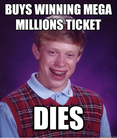 Buys winning mega millions ticket Dies  Bad Luck Brian