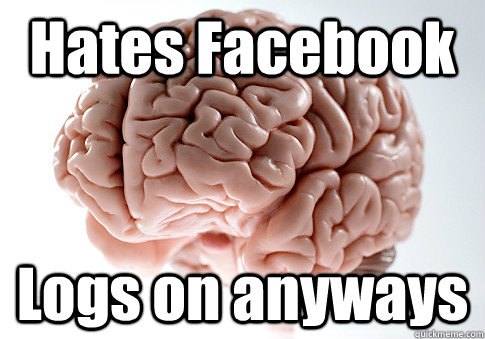 Hates Facebook Logs on anyways   Scumbag Brain