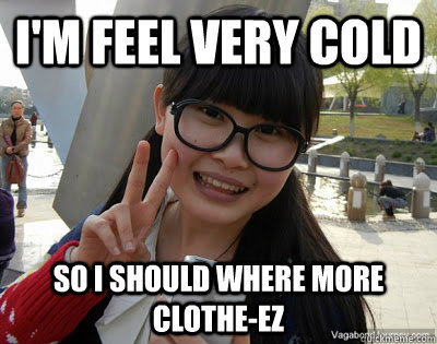 I'm feel very cold So I should where more clothe-ez  Chinese girl Rainy