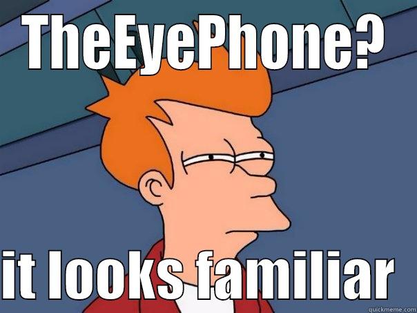 THEEYEPHONE?  IT LOOKS FAMILIAR  Futurama Fry