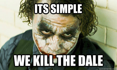 ITS SIMPLE WE KILL THE dale  Untrustworthy joker