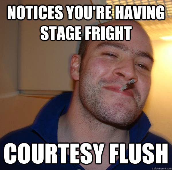 Notices you're having stage fright courtesy flush - Notices you're having stage fright courtesy flush  Misc