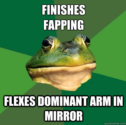 Finishes
fapping Flexes dominant arm in mirror  Foul Bachelor Frog