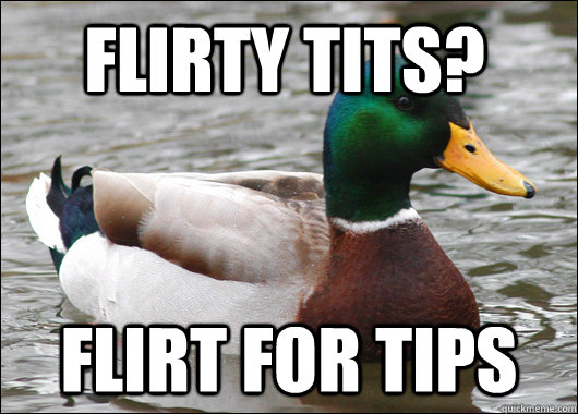 Flirty Tits? Flirt For Tips - Flirty Tits? Flirt For Tips  Actual Advice Mallard