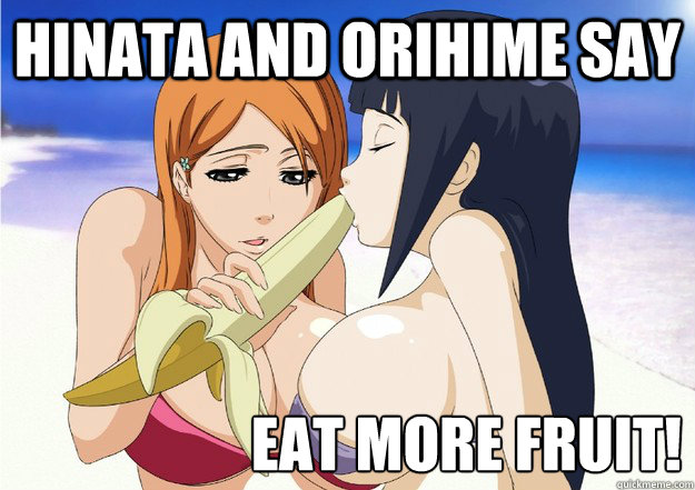 Hinata and Orihime say Eat More fruit!  