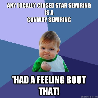 Any locally closed star semiring 
is a 
Conway semiring 'had a feeling bout that!  Success Kid