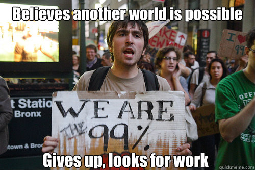Believes another world is possible Gives up, looks for work - Believes another world is possible Gives up, looks for work  Occupy LOL Street 3