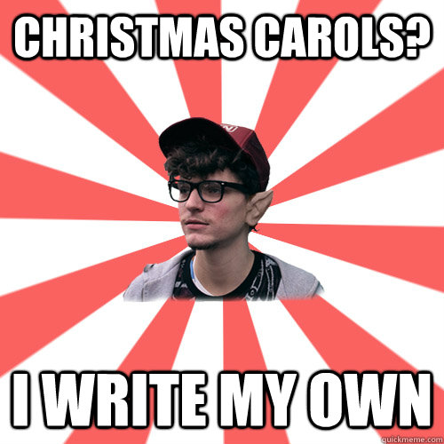 christmas carols? I write my own     Hipster Elf