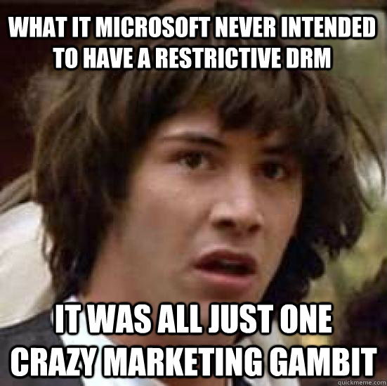 What it Microsoft never intended to have a restrictive DRM It was all just one crazy marketing gambit - What it Microsoft never intended to have a restrictive DRM It was all just one crazy marketing gambit  conspiracy keanu