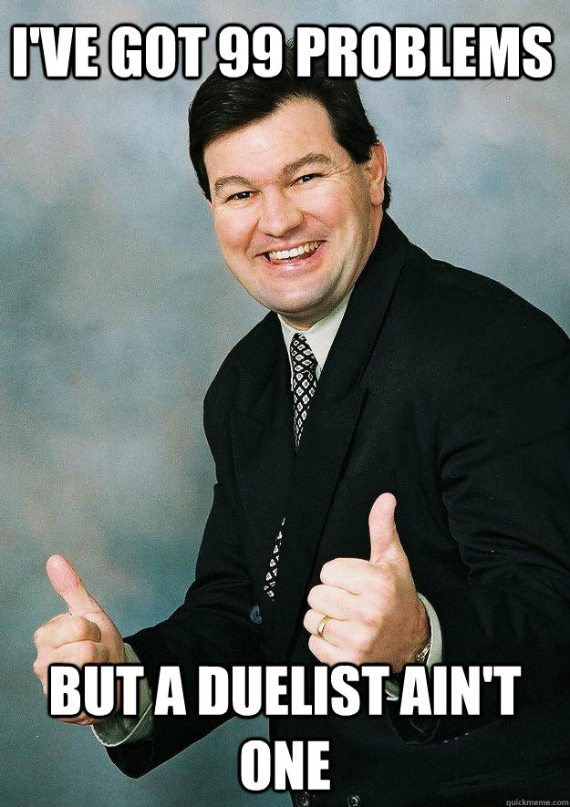 I've Got 99 problems but a duelist ain't one  
