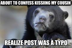 About to confess kissiing my cousin Realize post was a Typo
  