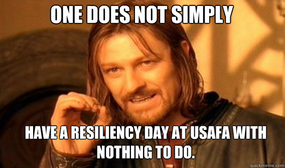 One does not simply Have a resiliency day at USAFA with nothing to do.  Boromir