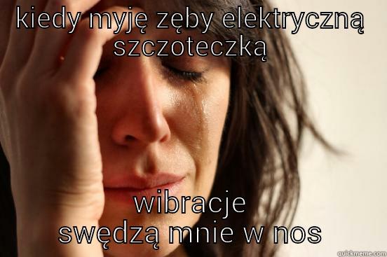 KIEDY MYJĘ ZĘBY ELEKTRYCZNĄ SZCZOTECZKĄ WIBRACJE SWĘDZĄ MNIE W NOS First World Problems