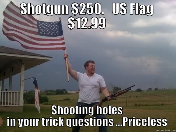 Priceline spoof - SHOTGUN $250.   US FLAG $12.99 SHOOTING HOLES IN YOUR TRICK QUESTIONS ...PRICELESS Overly Patriotic American