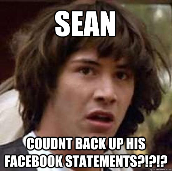 sean coudnt back up his facebook statements?!?!?  conspiracy keanu
