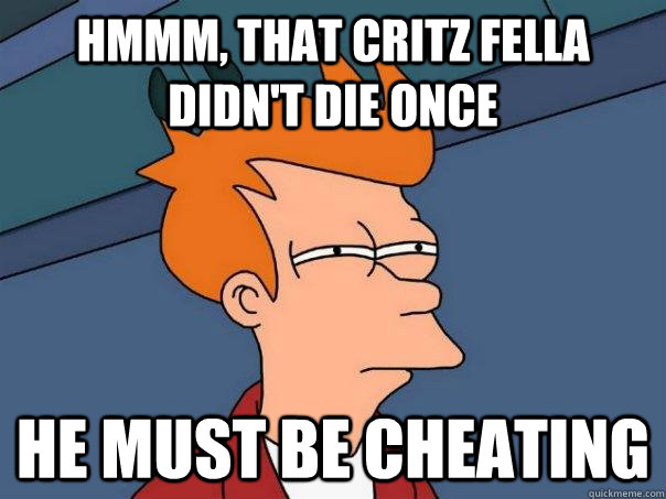 Hmmm, that Critz Fella didn't die once  He must be cheating  Futurama Fry