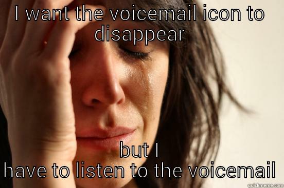 I WANT THE VOICEMAIL ICON TO DISAPPEAR BUT I HAVE TO LISTEN TO THE VOICEMAIL First World Problems
