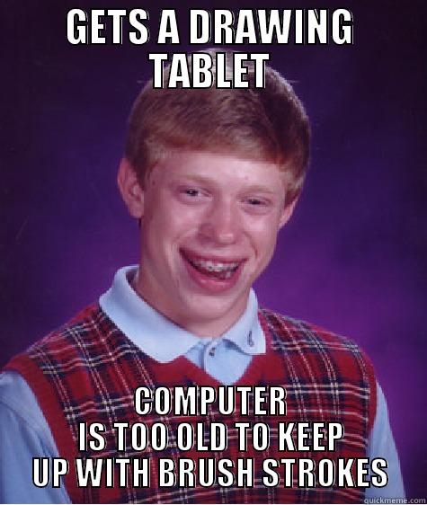 The Heartbreak of Photoshop - GETS A DRAWING TABLET COMPUTER IS TOO OLD TO KEEP UP WITH BRUSH STROKES Bad Luck Brian