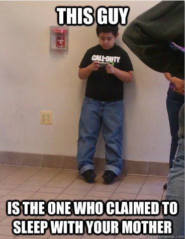 this guy is the one who claimed to sleep with your mother - this guy is the one who claimed to sleep with your mother  Typical COD Player