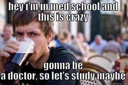 HEY I'M IN MED SCHOOL AND THIS IS CRAZY GONNA BE A DOCTOR, SO LET'S STUDY MAYBE Lazy College Senior