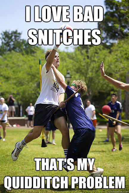 I Love Bad snitches That's my quidditch problem  Muggle Quidditch