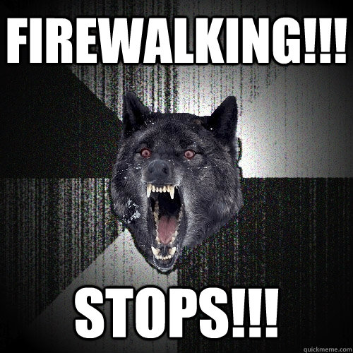 Firewalking!!! stops!!!  Insanity Wolf