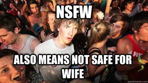 NSFW Also means Not safe for wife  Sudden Clarity Clarence