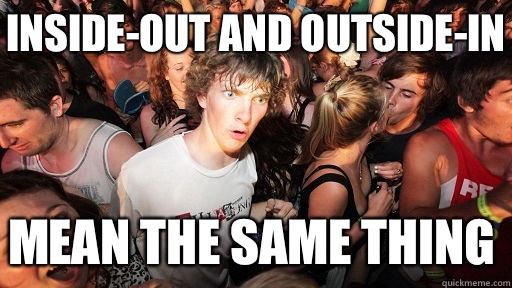 Inside-out and outside-in Mean the same thing  Sudden Clarity Clarence