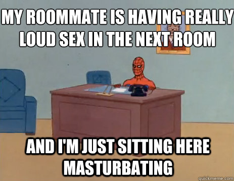 my roommate is having really loud sex in the next room and i'm just sitting here masturbating - my roommate is having really loud sex in the next room and i'm just sitting here masturbating  masturbating spiderman