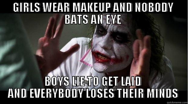 GIRLS WEAR MAKEUP AND NOBODY BATS AN EYE BOYS LIE TO GET LAID AND EVERYBODY LOSES THEIR MINDS Joker Mind Loss