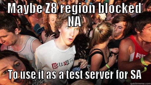 MAYBE Z8 REGION BLOCKED NA TO USE IT AS A TEST SERVER FOR SA Sudden Clarity Clarence