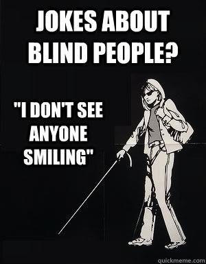 Jokes about blind people? 