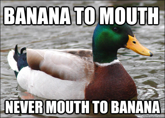 Banana to mouth Never mouth to banana  Actual Advice Mallard