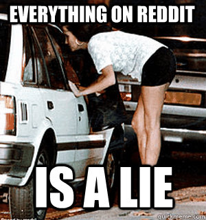 EVERYthing on reddit IS A LIE  Karma Whore