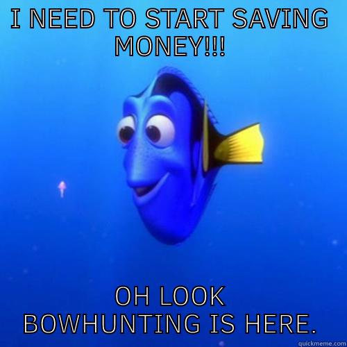 I NEED TO START SAVING MONEY!!! OH LOOK BOWHUNTING IS HERE. dory