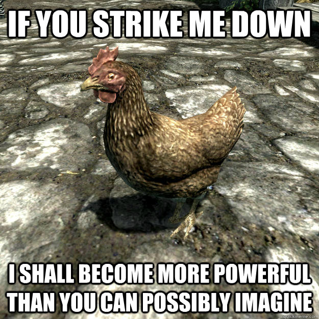 If you strike me down I shall become more powerful than you can possibly imagine - If you strike me down I shall become more powerful than you can possibly imagine  Skyrim Chicken