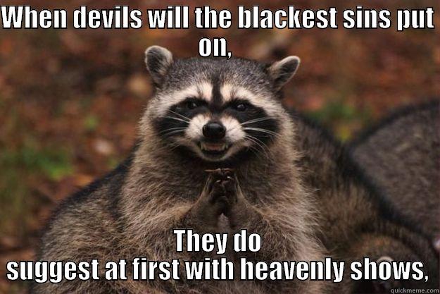 WHEN DEVILS WILL THE BLACKEST SINS PUT ON,  THEY DO SUGGEST AT FIRST WITH HEAVENLY SHOWS, Evil Plotting Raccoon