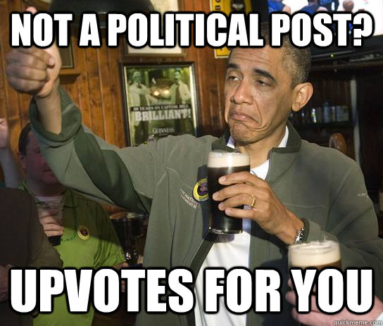 Not a political post? Upvotes for you - Not a political post? Upvotes for you  Approving Obama