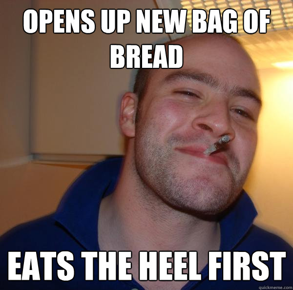 Opens up new bag of bread eats the heel first - Opens up new bag of bread eats the heel first  Misc