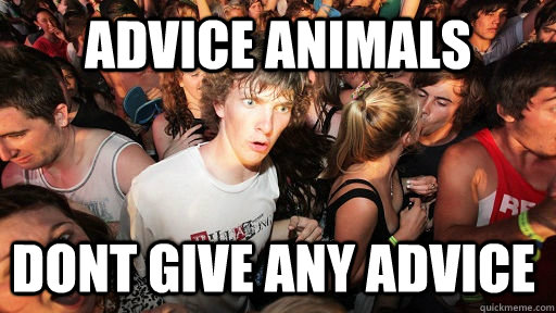 Advice animals dont give any advice  Sudden Clarity Clarence