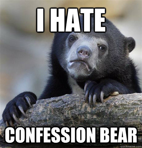 I hate confession bear  Confession Bear