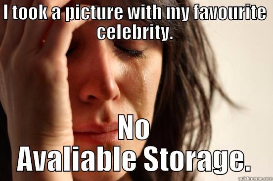 I TOOK A PICTURE WITH MY FAVOURITE CELEBRITY. NO AVALIABLE STORAGE. First World Problems