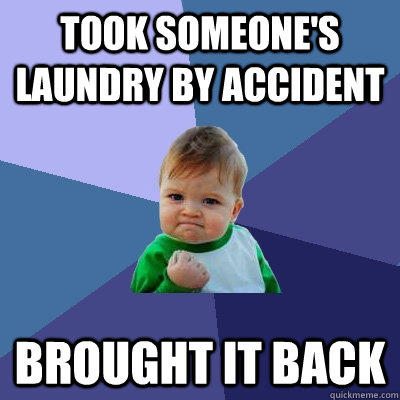 Took someone's laundry by accident Brought it back - Took someone's laundry by accident Brought it back  Success Kid