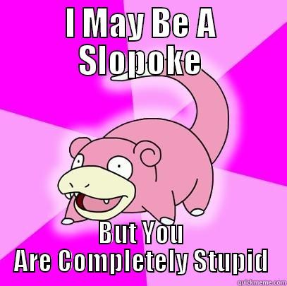 Yur Just Dumb - I MAY BE A SLOPOKE BUT YOU ARE COMPLETELY STUPID Slowpoke