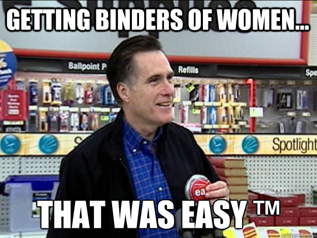Getting binders of women... That was easy ™  Binders of Women