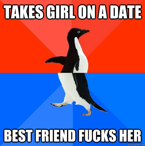 Takes girl on a date best friend fucks her  Socially Awesome Awkward Penguin