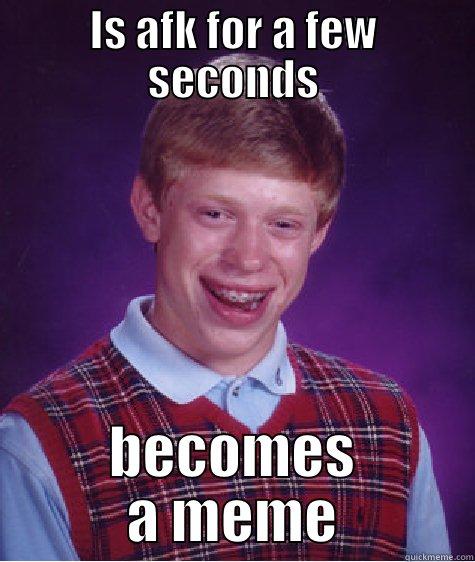 IS AFK FOR A FEW SECONDS BECOMES A MEME Bad Luck Brian
